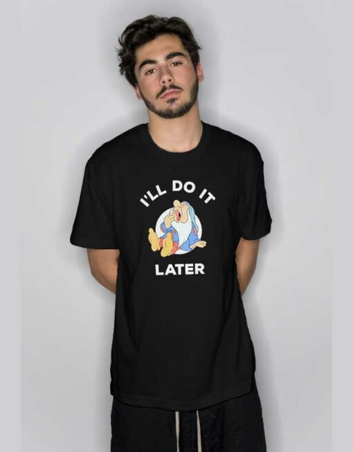 Grumpy I’ll Do It Later T Shirt