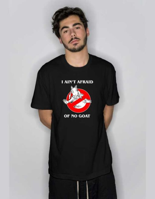 I Ain’t Afraid Of No Goat T Shirt