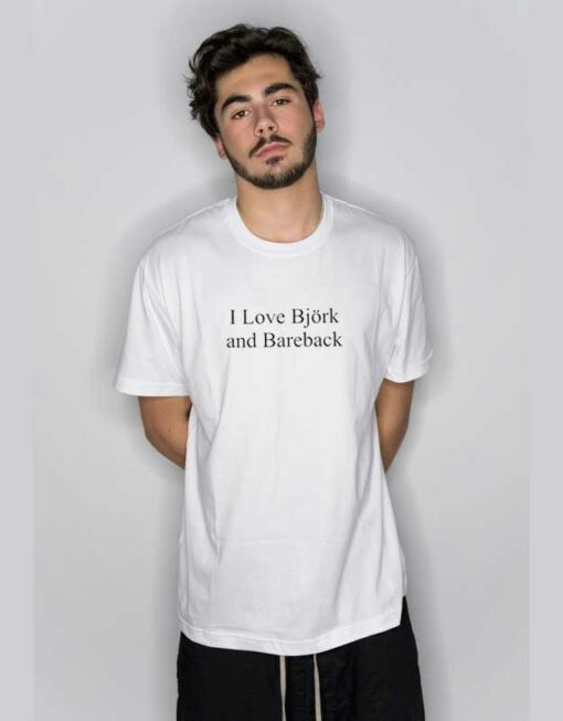 I Love Bjork And Bareback  T Shirt