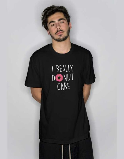 I Really Donut Care Quote T Shirt