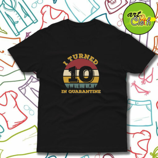 I Turned 10 In Quarantine Funny T-Shirt