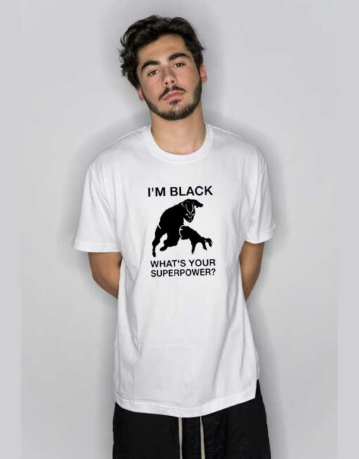 I’m Black Whats Your Superpower T Shirt