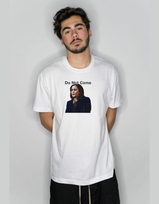 Kamala Harris Do Not Come T-Shirt