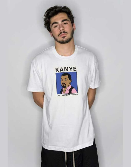 Kanye Can I Borrow A Feeling T Shirt