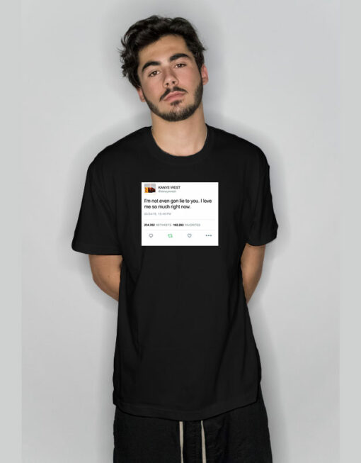 Kanye West Tweet I’m Not EvenGon Lie To You T-Shirt