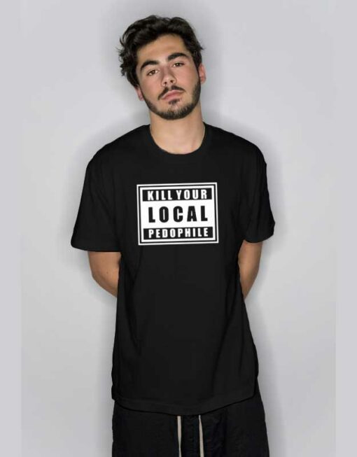 Kill Your Local Pedophile T Shirt