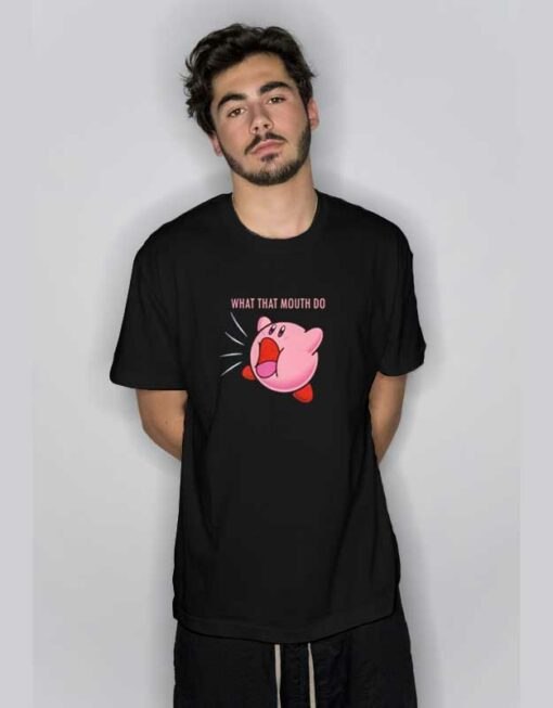 Kirby What That Mouth Do T Shirt