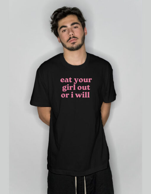 LGBT Eat Your Girl Out Or I Will T-Shirt