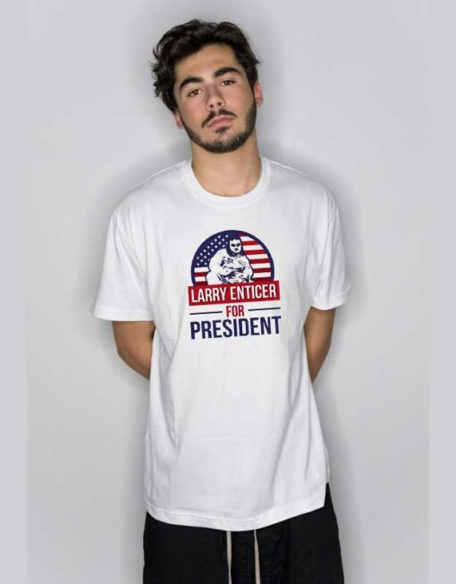 Larry Enticer For President T Shirt