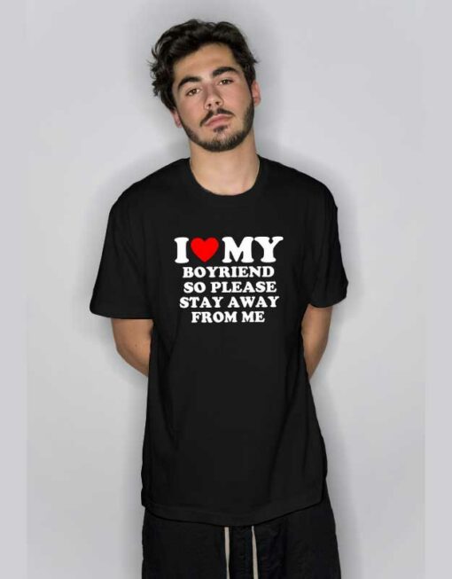 Love My Boyfriend Stay Away From Me T Shirt