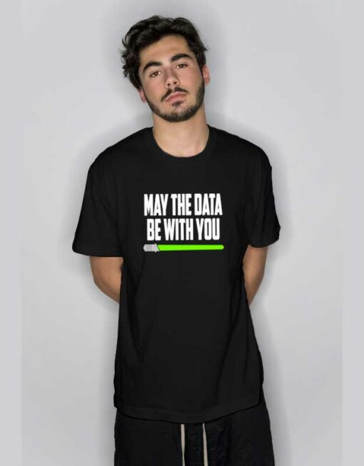 May The Data Be With You T Shirt