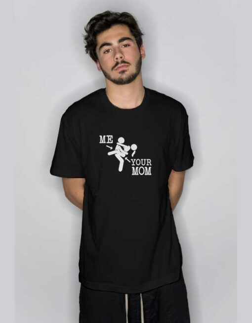 Me And Your Mom Sex Funny  T Shirt