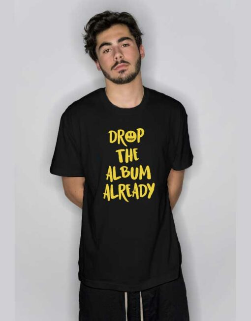 New Drop The Album Already T Shirt