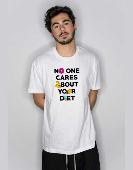 No One Cares About Your Diet T Shirt