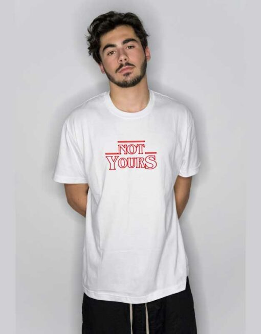 Not Yours Inspired Stranger Things T Shirt