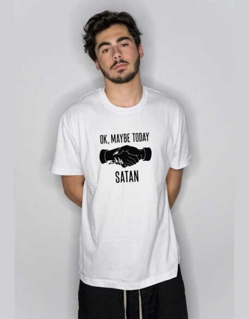 Ok Maybe Today Satan T Shirt